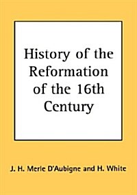 History of the Reformation of the 16th Century (Hardcover)