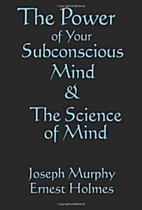 The Science of Mind & the Power of Your Subconscious Mind (Paperback)