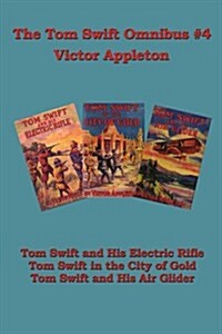 Tom Swift Omnibus #4: Tom Swift and His Electric Rifle, Tom Swift in the City of Gold, Tom Swift and His Air Glider (Paperback)