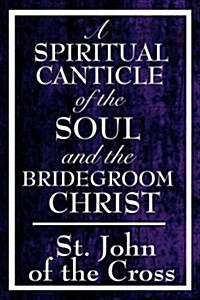 A Spiritual Canticle of the Soul and the Bridegroom Christ (Paperback)