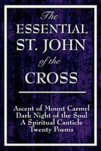 The Essential St. John of the Cross: Ascent of Mount Carmel, Dark Night of the Soul, a Spiritual Canticle of the Soul, and Twenty Poems (Hardcover, 2)