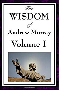 The Wisdom of Andrew Murray Vol I: Humility, with Christ in the School of Prayer, Abide in Christ (Paperback)