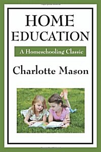 Home Education: Volume I of Charlotte Masons Homeschooling Series (Paperback)