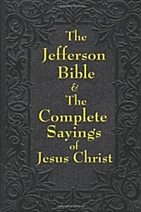 Jefferson Bible & the Complete Sayings of Jesus Christ (Paperback)