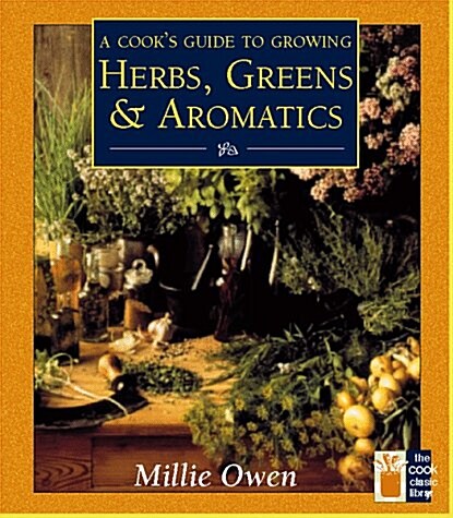 A Cooks Guide to Growing Herbs, Greens, and Aromatics (Cooks Classic Library) (Paperback, 1st)