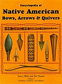 Encyclopedia of Native American Bows, Arrows & Quivers: Volume 1:  Northeast, Southeast, and Midwest (Hardcover, 1st)
