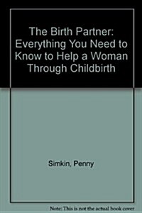 The Birth Partner: Everything You Need to Know to Help a Woman Through Childbirth (Hardcover)