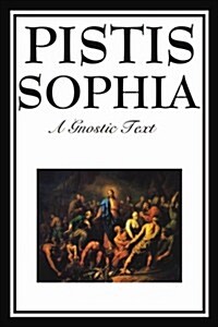 Pistis Sophia: The Gnostic Text of Jesus, Mary, Mary Magdalene, Jesus, and His Disciples (Paperback)