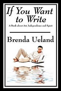 If You Want to Write: A Book about Art, Independence and Spirit (Paperback)