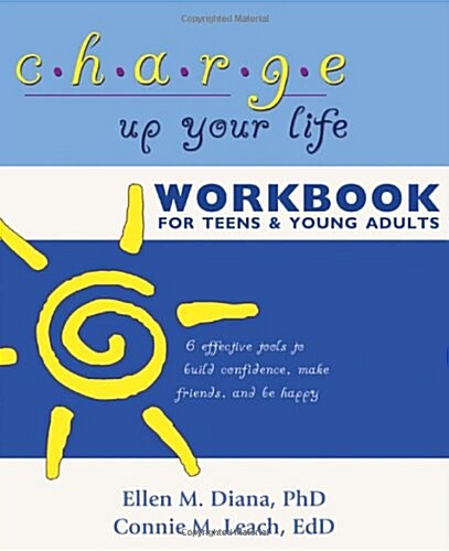 Charge Up Your Life Workbook for Teens and Young Adults: 6 Effective Tools to Build Confidence, Make Friends, and Be Happy (Paperback)