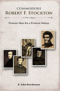 Commodore Robert F. Stockton, 1795-1866: Protean Man for a Protean Nation (Hardcover, New)