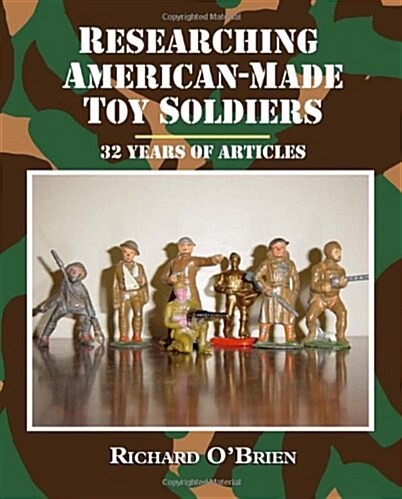 Researching American-Made Toy Soldiers: Thirty-Two Years of Articles (Paperback)