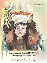 Chicora and the Little People: The Legend of the Indian Corn, a Lumbee Tale (Hardcover)