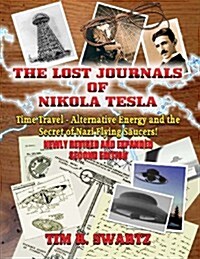 The Lost Journals of Nikola Tesla: Time Travel, Alternative Energy and the Secret of Nazi Flying Saucers (Paperback)