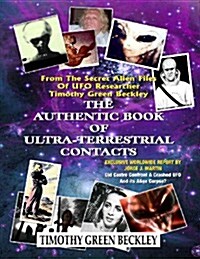 The Authentic Book of Ultra-Terrestrial Contacts: From the Secret Alien Files of UFO Researcher Timothy Green Beckley (Paperback)