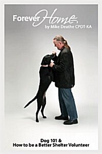 Forever Home...: Dog Training 101 & How to Be a Better Shelter Volunteer (Paperback)