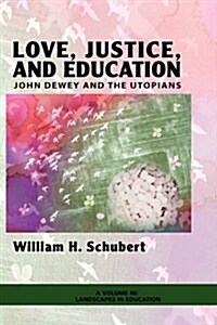 Love, Justice, and Education: John Dewey and the Utopians (PB) (Paperback, New)