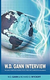 W.D. Gann Interview by Richard D. Wyckoff: The Law of Vibration Governs Stocks, Forex and Commodities Movements (Paperback)