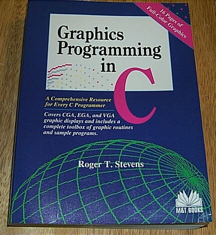 Graphics Programming in C: A Comprehensive Resource for Every C Programmer : Covers Cga, Ega, and Vga Graphic Displays and Includes a Complete Toolb (Paperback, 1st)