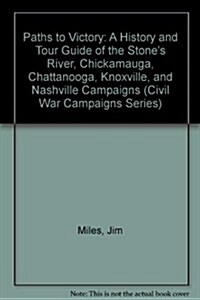 Paths to Victory: A History and Tour Guide of the Stones River, Chickamauga, Chattanooga, Knoxville, and Nashville Campaigns (Civil War Campaigns Ser (Paperback)