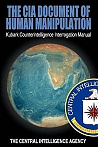 The CIA Document of Human Manipulation: Kubark Counterintelligence Interrogation Manual (Paperback)