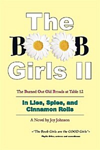 The Boob Girls II: The Burned Out Old Broads at Table 12, in Lies, Spies, and Cinnamon Rolls (Paperback)