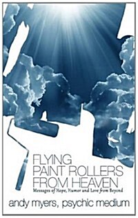 Flying Paint Rollers from Heaven: Hope, Humor, & Love from Beyond (Paperback)