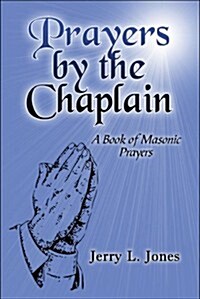 Prayers by the Chaplain: A Book of Masonic Prayers (Paperback)