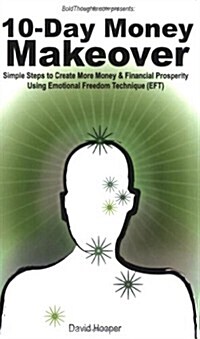 10-Day Money Makeover: Simple Steps to Create More Money and Financial Prosperity Using Emotional Freedom Technique (Eft) (Paperback)