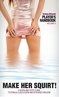[중고] Player‘s Handbook Volume 3 - Make Her Squirt! a Quick and Dirty Guide to Female Ejaculation and Extended Orgasm (Hardcover)