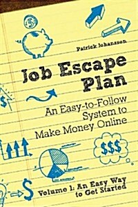 Job Escape Plan - An Easy-To-Follow System to Make Money Online (Volume 1 - An Easy Way to Get Started) (Paperback)