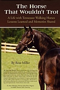 The Horse That Wouldnt Trot: A Life with Tennessee Walking Horses: Lessons Learned and Memories Shared (Paperback)