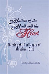 Matters of the Mind and the Heart: Meeting the Challenges of Alzheimer Care (Paperback)