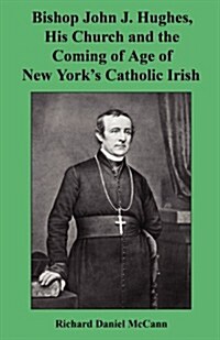 Bishop John J. Hughes, His Church and the Coming of Age of New Yorks Catholic Irish (Paperback)