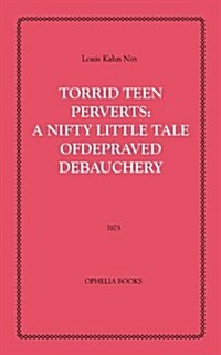 Torrid Teen Perverts: A Nifty Little Tale of Depraved Debauchery (Paperback)