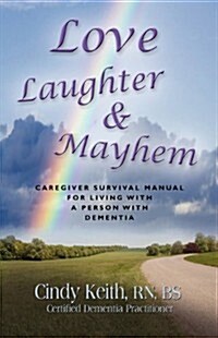 Love, Laughter & Mayhem: Caregiver Survival Manual for Living with a Person with Dementia (Paperback)