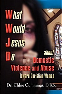 What Would Jesus Do about Domestic Violence and Abuse Towards Christian Women? - A Biblical and Research-Based Exploration for Church Leaders, Counsel (Paperback)