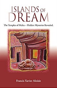 Islands of Dream: The Temples of Malta - Hidden Mysteries Revealed (Paperback)