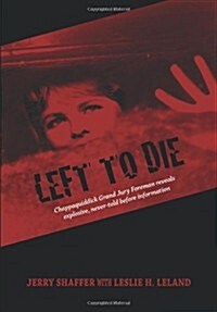 Left to Die: Chappaquiddick Grand Jury Foreman Reveals Explosive, Never-Told Before Information (Hardcover)