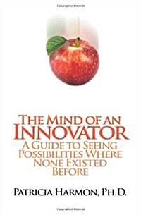 The Mind of an Innovator: A Guide to Seeing Possibilities Where None Existed Before (Paperback)