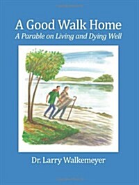 A Good Walk Home: A Parable on Living and Dying Well (Paperback)