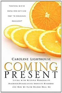 Coming Present: Living with Multiple Personality Disorder/Dissociative Identity Disorder and How My Faith Helped Heal Me (Paperback)