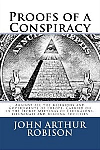 Proofs of a Conspiracy: Against All the Religions and Governments of Europe, Carried on in the Secret Meetings of Freemasons, Illuminati and R (Paperback)