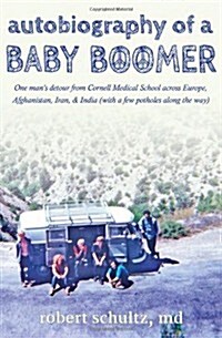 Autobiography of a Baby Boomer: One mans detour from Cornell Medical School across Europe, Afghanistan, Iran & India (with a few potholes along the w (Paperback)