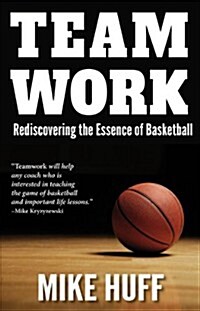 Teamwork: Rediscovering the Essence of Basketball (Paperback)