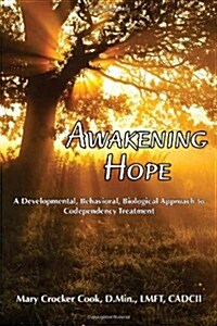 Awakening Hope. a Developmental, Behavioral, Biological Approach to Codependency Treatment. (Paperback)