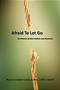 Afraid to Let Go. for Parents of Adult Addicts and Alcoholics (Paperback)