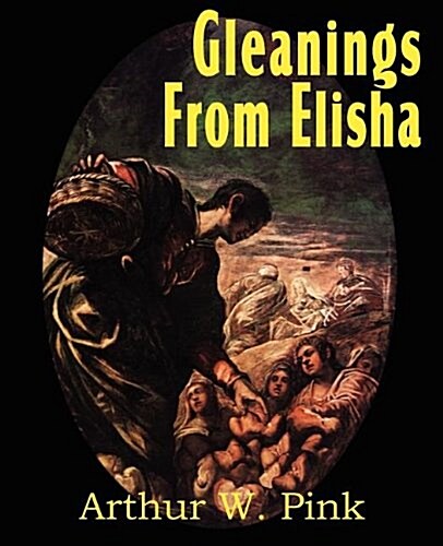 Gleanings from Elisha, His Life and Miracles (Paperback)