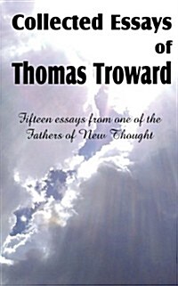 Collected Essays of Thomas Troward (Paperback)