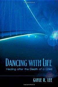 Dancing with Life: Healing After the Death of a Child (Paperback)